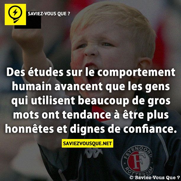 Des études sur le comportement humain avancent que les gens qui utilisent beaucoup de gros mots ont tendance à être plus honnêtes et dignes de confiance.