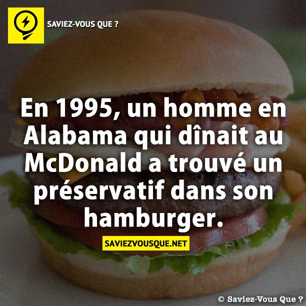 En 1995, un homme en Alabama qui dînait au McDonald a trouvé un préservatif dans son hamburger.