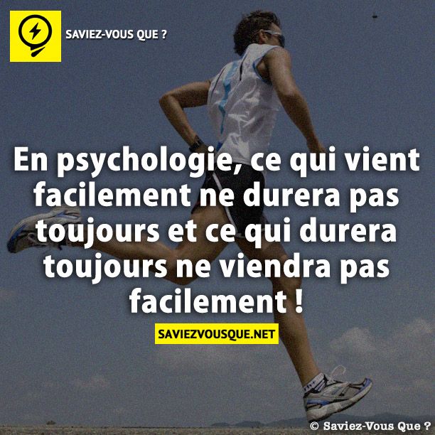 En psychologie, ce qui vient facilement ne durera pas toujours et ce qui durera toujours ne viendra pas facilement !