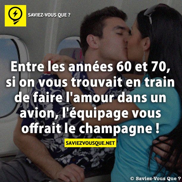 Entre les années 60 et 70, si on vous trouvait en train de faire l&#039;amour dans un avion, l&#039;équipage vous offrait le champagne !