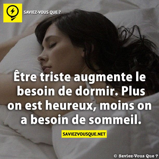 Être triste augmente le besoin de dormir. Plus on est heureux, moins on a besoin de sommeil.
