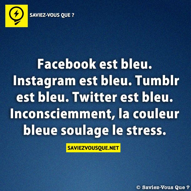 Facebook est bleu. Instagram est bleu. Tumblr est bleu. Twitter est bleu. Inconsciemment, la couleur bleue soulage le stress.