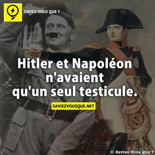 Hitler et Napoléon n&#039;avaient qu&#039;un seul testicule.