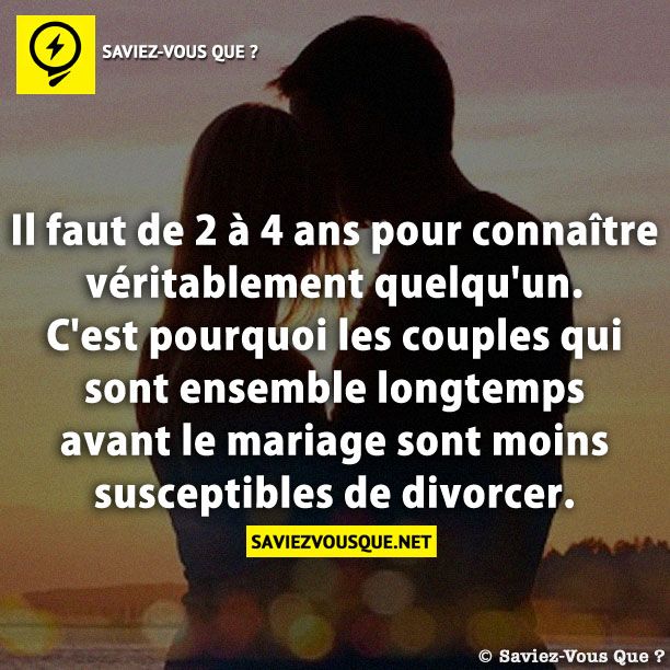 Il faut de 2 à 4 ans pour connaître véritablement quelqu&#039;un. C&#039;est pourquoi les couples qui sont ensemble longtemps avant le mariage sont moins susceptibles de divorcer.