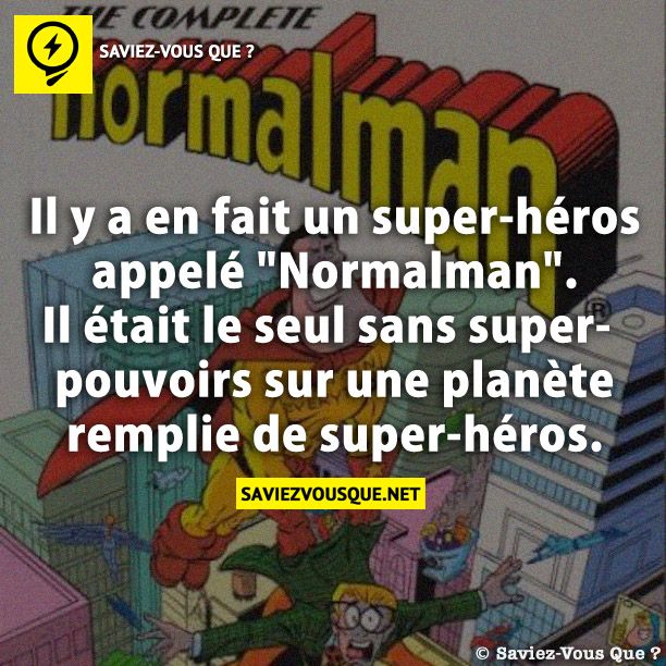 Il y a en fait un super-héros appelé &quot; Normalman &quot; . Il était le seul sans super-pouvoirs sur une planète remplie de super-héros.