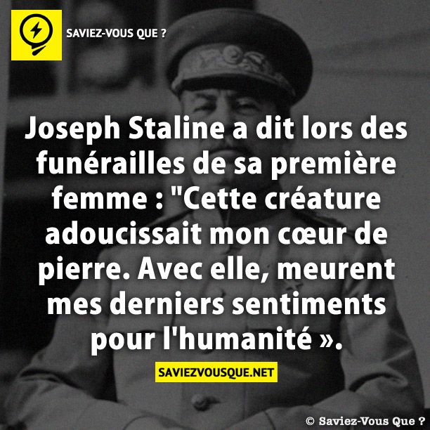 Joseph Staline a dit lors des funérailles de sa première femme : &quot;Cette créature adoucissait mon cœur de pierre. Avec elle, meurent mes derniers sentiments pour l&#039;humanité ».