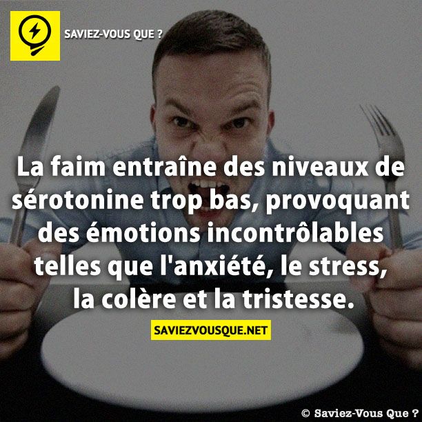 La faim entraîne des niveaux de sérotonine trop bas, provoquant des émotions incontrôlables telles que l&#039;anxiété, le stress, la colère et la tristesse.