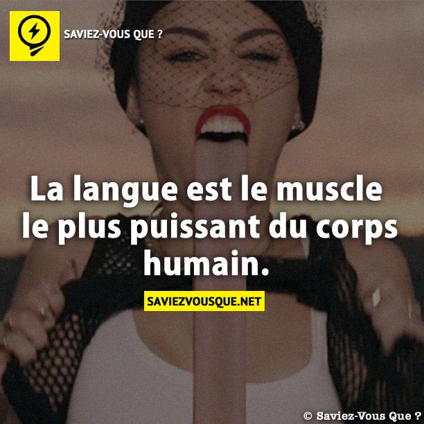 La langue est le muscle le plus puissant du corps humain.