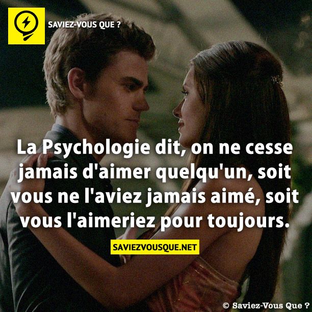 La Psychologie dit, on ne cesse jamais d&#039;aimer quelqu&#039;un, soit vous ne l&#039;aviez jamais aimé, soit vous l&#039;aimeriez pour toujours.