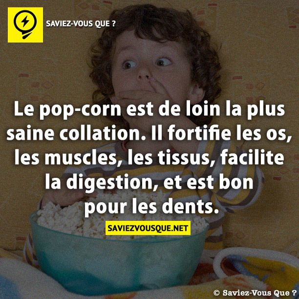 Le pop-corn est de loin la plus saine collation. Il fortifie les os, les muscles, les tissus, facilite la digestion, et est bon pour les dents.