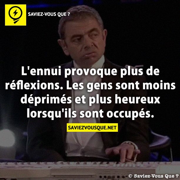 L&#039;ennui provoque plus de réflexions. Les gens sont moins déprimés et plus heureux lorsqu&#039;ils sont occupés.