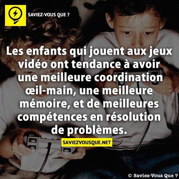 Les enfants qui jouent aux jeux vidéo ont tendance à avoir une meilleure coordination œil-main, une meilleure mémoire, et de meilleures compétences en résolution de problèmes.