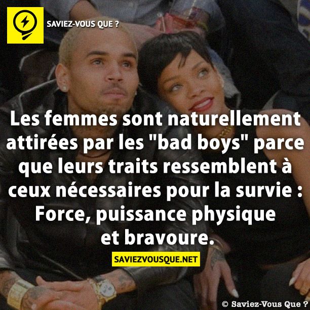 Les femmes sont naturellement attirées par les bad boys parce que leurs traits ressemblent à ceux nécessaires pour la survie : Force, puissance physique et bravoure.