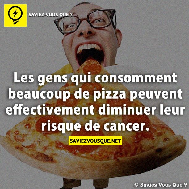 Les gens qui consomment beaucoup de pizza peuvent effectivement diminuer leur risque de cancer.