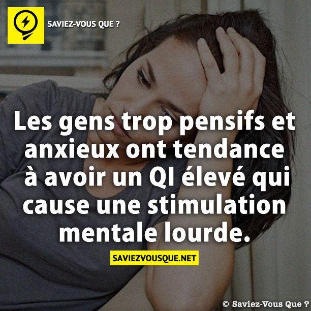 Les gens trop pensifs et anxieux ont tendance à avoir un QI élevé qui cause une stimulation mentale lourde.