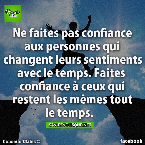 Ne faites pas confiance aux personnes qui changent leurs sentiments avec le temps. Faites confiance à ceux qui restent les mêmes tout le temps.