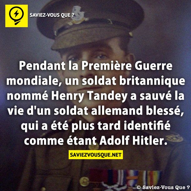 Pendant la Première Guerre mondiale, un soldat britannique nommé Henry Tandey a sauvé la vie d&#039;un soldat allemand blessé, qui a été plus tard identifié comme étant Adolf Hitler.