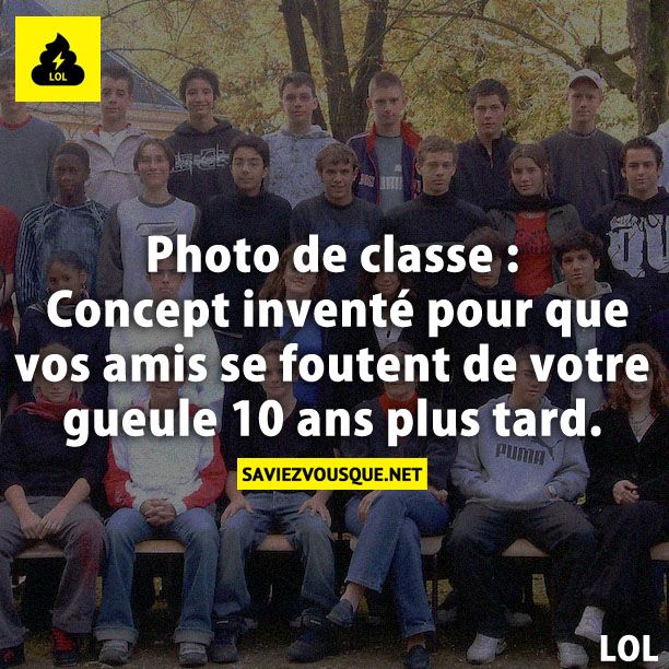 Photo de classe : Concept inventé pour que vos amis se foutent de votre gueule 10 ans plus tard.