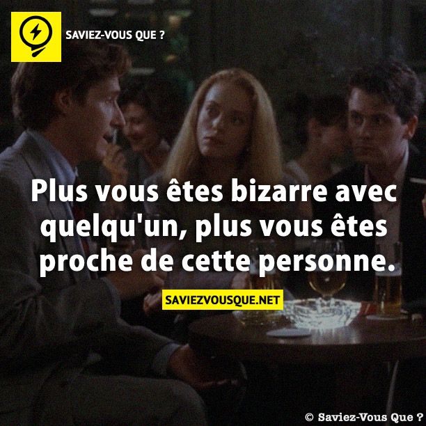 Plus vous êtes bizarre avec quelqu&#039;un, plus vous êtes proche de cette personne.