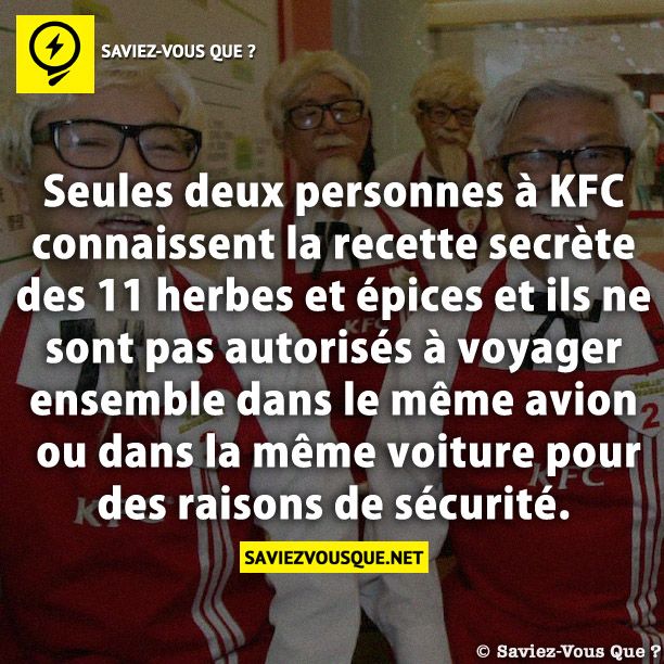 Seules deux personnes à KFC connaissent la recette secrète des 11 herbes et épices et ils ne sont pas autorisés à voyager ensemble dans le même avion ou dans la même voiture pour des raisons de sécurité.
