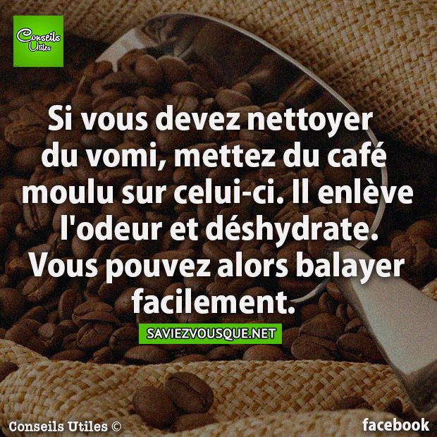 Si vous devez nettoyer du vomi, mettez du café moulu sur celui-ci. Il enlève l&#039;odeur et déshydrate. Vous pouvez alors balayer facilement.