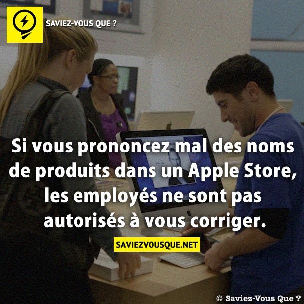 Si vous prononcez mal des noms de produits dans un Apple Store, les employés ne sont pas autorisés à vous corriger.
