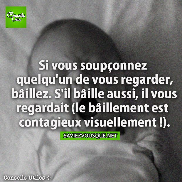 Si vous soupçonnez quelqu&#039;un de vous regarder, bâillez. S&#039;il bâille aussi, il vous regardait (le bâillement est contagieux visuellement !).