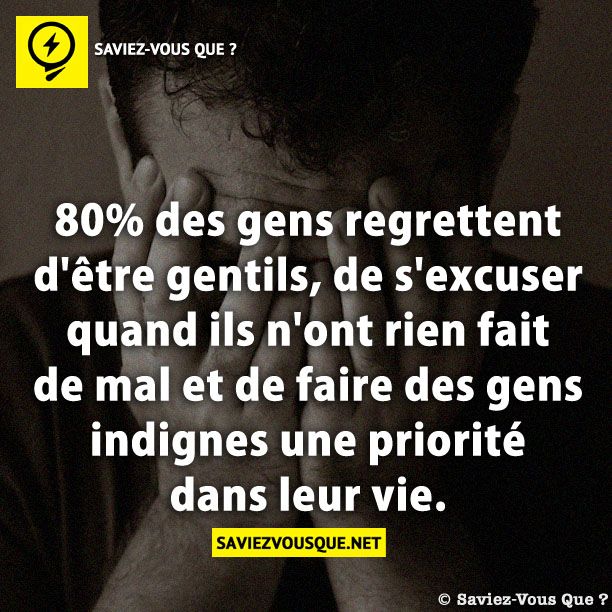 80% des gens regrettent d&#039;être gentils, de s&#039;excuser quand ils n&#039;ont rien fait de mal et de faire des gens indignes une priorité dans leur vie.