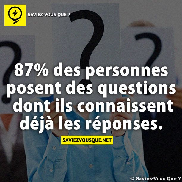 87% des personnes posent des questions dont ils connaissent déjà les réponses.
