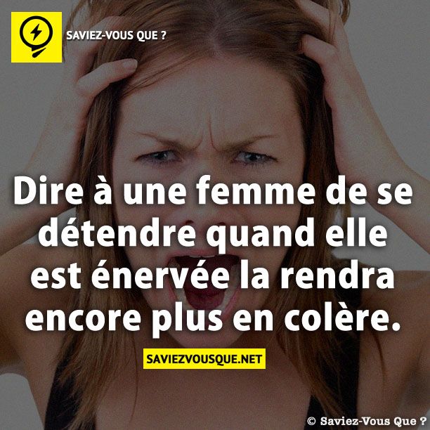 Dire à une femme de se détendre quand elle est énervée la rendra encore plus en colère.