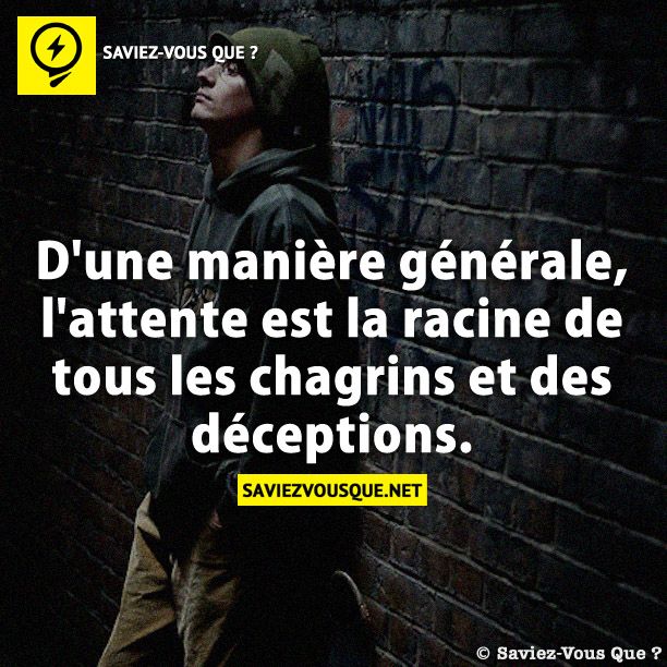 D&#039;une manière générale, l&#039;attente est la racine de tous les chagrins et des déceptions.