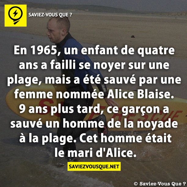 En 1965, un enfant de quatre ans a failli se noyer sur une plage, mais a été sauvé par une femme nommée Alice Blaise. 9 ans plus tard, ce garçon a sauvé un homme de la noyade à la plage. Cet homme était le mari d&#039;Alice.