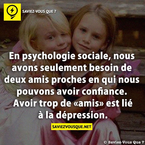 En psychologie sociale, nous avons seulement besoin de deux amis proches en qui nous pouvons avoir confiance. Avoir trop de «amis» est lié à la dépression.