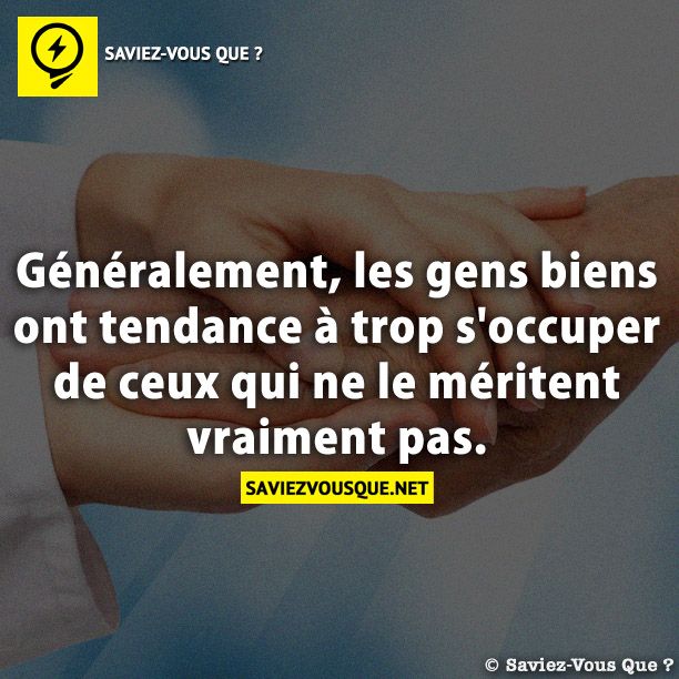 Généralement, les gens biens ont tendance à trop s&#039;occuper de ceux qui ne le méritent vraiment pas.