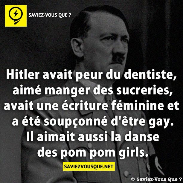 Hitler avait peur du dentiste, aimé manger des sucreries, avait une écriture féminine et a été soupçonné d&#039;être gay. Il aimait aussi la danse des pom pom girls.