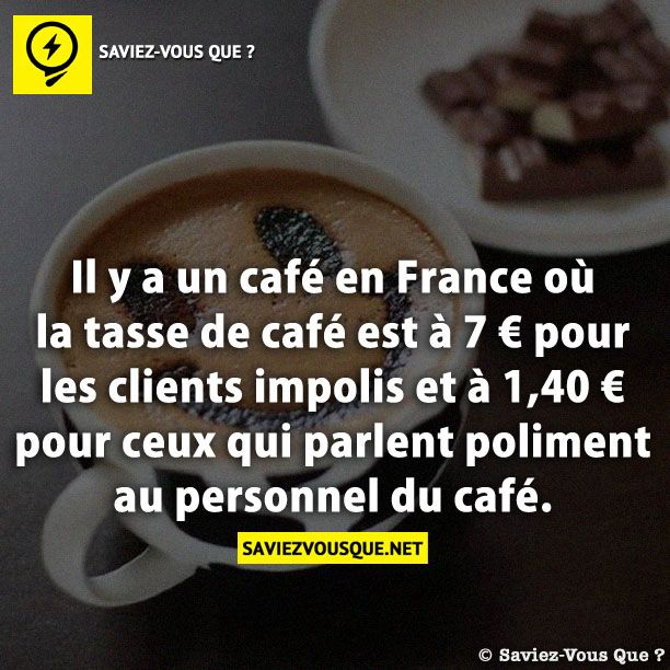 Il y a un café en France où la tasse de café est à 7 € pour les clients impolis et à 1,40 € pour ceux qui parlent poliment au personnel du café.