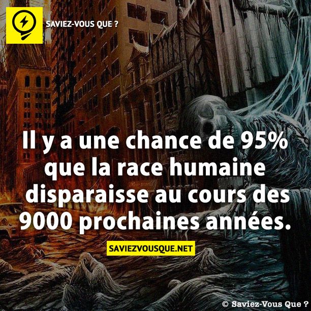 Il y a une chance de 95% que la race humaine disparaisse au cours des 9000 prochaines années.