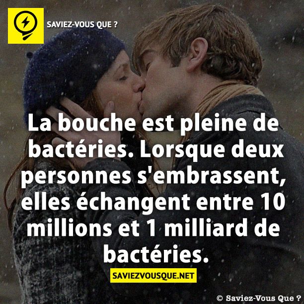 La bouche est pleine de bactéries. Lorsque deux personnes s&#039;embrassent, elles échangent entre 10 millions et 1 milliard de bactéries.