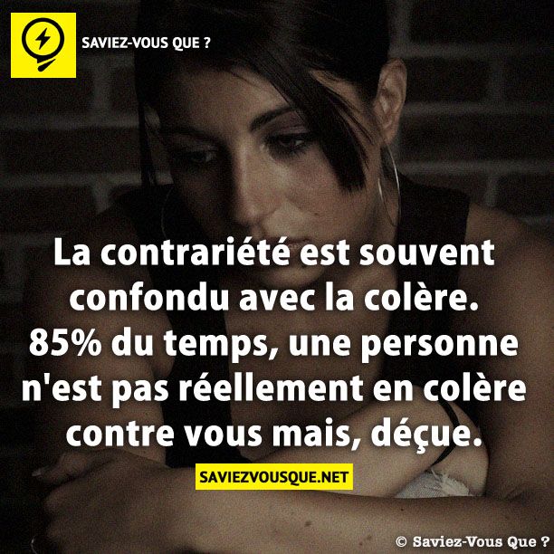 La contrariété est souvent confondu avec la colère. 85% du temps, une personne n&#039;est pas réellement en colère contre vous mais, déçue.