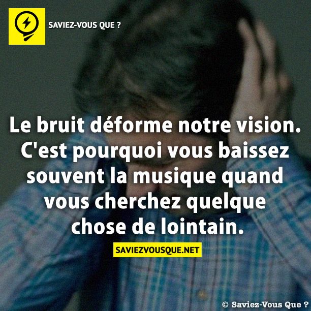 Le bruit déforme notre vision. C&#039;est pourquoi vous baissez souvent la musique quand vous cherchez quelque chose de lointain.