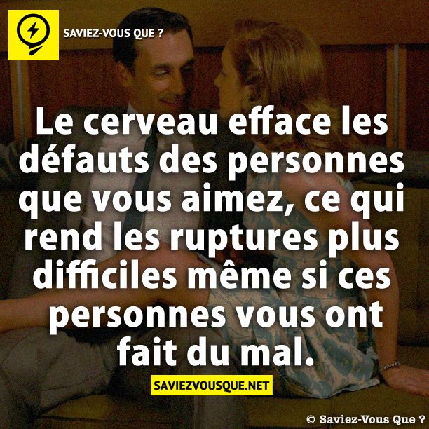 Le cerveau efface les défauts des personnes que vous aimez, ce qui rend les ruptures plus difficiles même si ces personnes vous ont fait du mal.