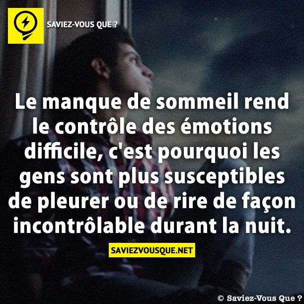 Le manque de sommeil rend le contrôle des émotions difficile, c&#039;est pourquoi les gens sont plus susceptibles de pleurer ou de rire de façon incontrôlable durant la nuit.