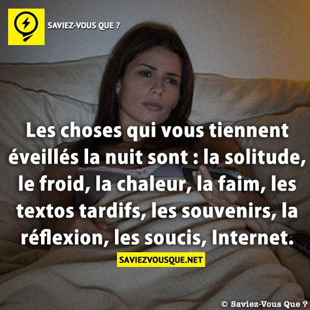 Les choses qui vous tiennent éveillés la nuit sont : la solitude, le froid, la chaleur, la faim, les textos tardifs, les souvenirs, la réflexion, les soucis, Internet.