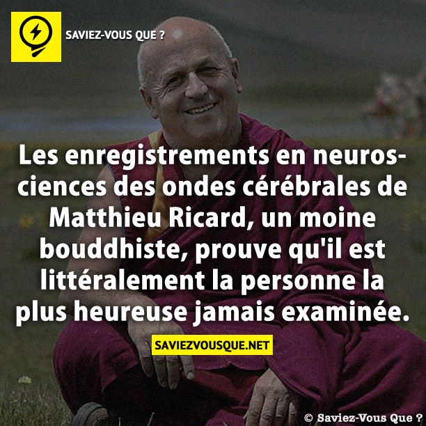 Les enregistrements en neurosciences des ondes cérébrales de Matthieu Ricard, un moine bouddhiste, prouve qu&#039;il est littéralement la personne la plus heureuse jamais examinée.