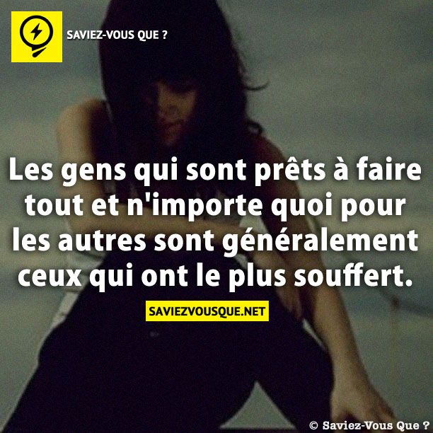 Les gens qui sont prêts à faire tout et n&#039;importe quoi pour les autres sont généralement ceux qui ont le plus souffert.