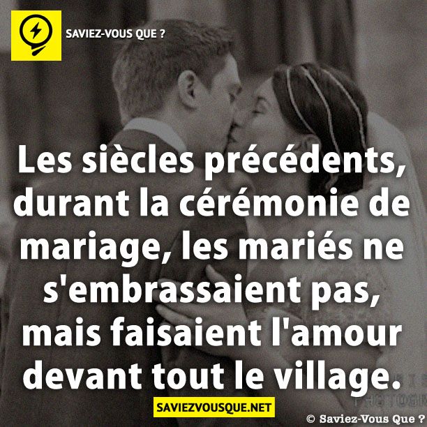 Les siècles précédents, durant la cérémonie de mariage, les mariés ne s&#039;embrassaient pas, mais faisaient l&#039;amour devant tout le village.