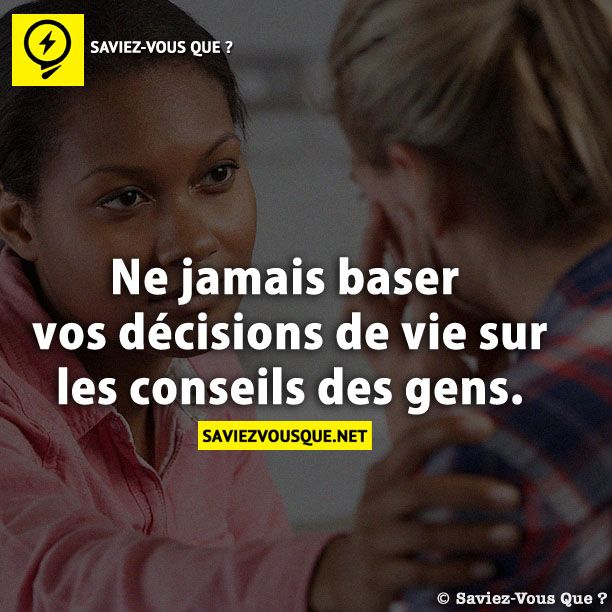 Ne jamais baser vos décisions de vie sur les conseils des gens.