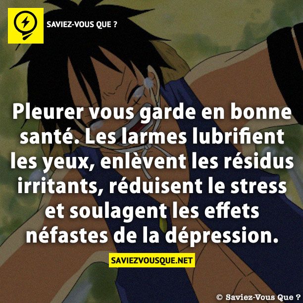 Pleurer vous garde en bonne santé. Les larmes lubrifient les yeux, enlèvent les résidus irritants, réduisent le stress et soulagent les effets néfastes de la dépression.