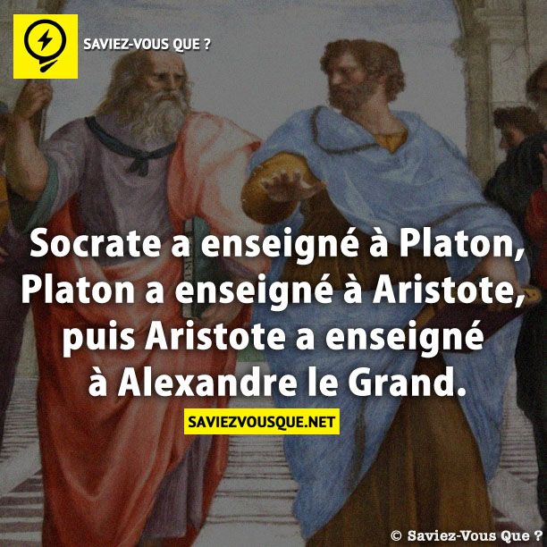 Socrate a enseigné à Platon, Platon a enseigné à Aristote, puis Aristote a enseigné à Alexandre le Grand.