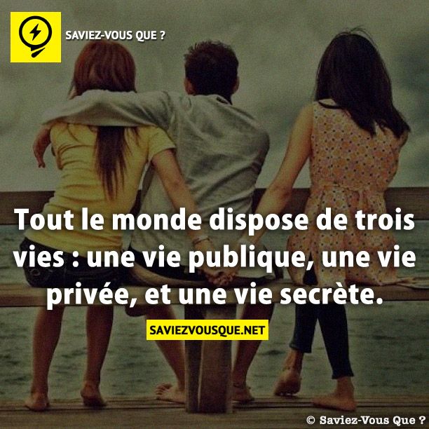 Tout le monde dispose de trois vies : une vie publique, une vie privée, et une vie secrète.